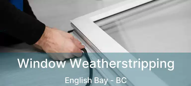  Window Weatherstripping English Bay - BC