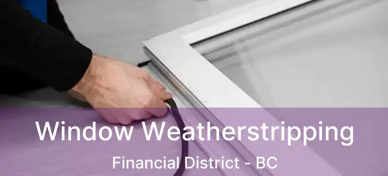  Window Weatherstripping Financial District - BC