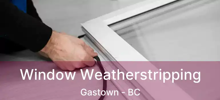  Window Weatherstripping Gastown - BC