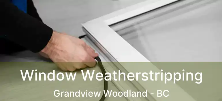  Window Weatherstripping Grandview Woodland - BC