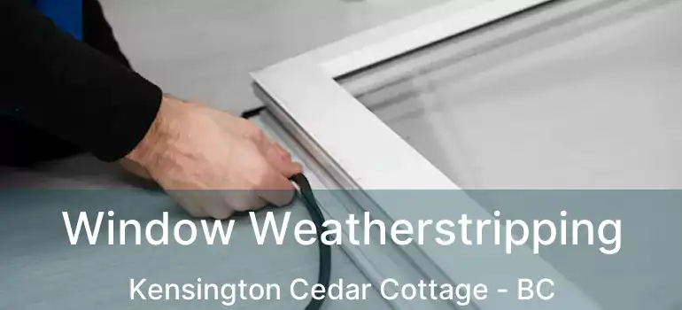  Window Weatherstripping Kensington Cedar Cottage - BC