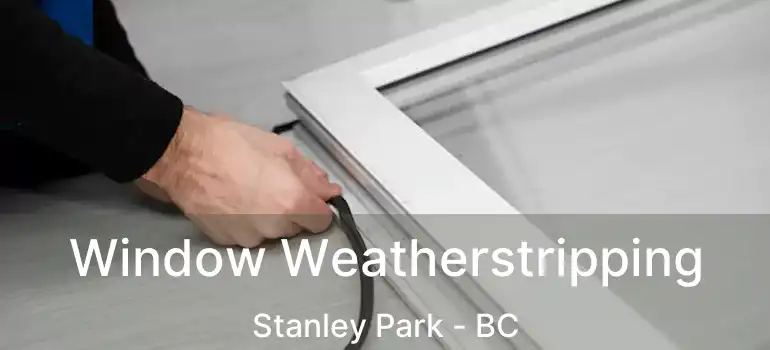  Window Weatherstripping Stanley Park - BC
