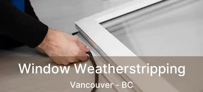  Window Weatherstripping Vancouver - BC