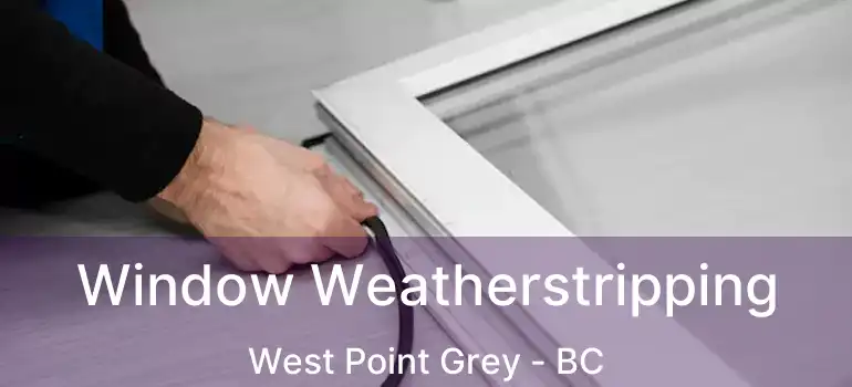  Window Weatherstripping West Point Grey - BC