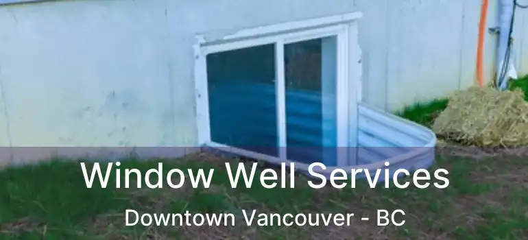  Window Well Services Downtown Vancouver - BC