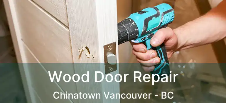  Wood Door Repair Chinatown Vancouver - BC